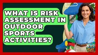 What Is Risk Assessment In Outdoor Sports Activities? - Outdoor Play Pros