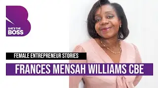 Shes The Boss | Female Entrepreneur Stories | Frances Mensah Williams CBE FRSA