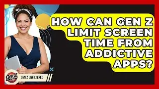 How Can Gen Z Limit Screen Time From Addictive Apps? - Gen Z Unfiltered