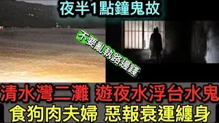 🆕夜半1點鬼故 | 清水灣二灘&bull;遊夜水浮台撞邪 | 通渠工執錢幣 怨靈纏身 | 食狗肉夫婦 貪色敗德 惡報速現 | 達德學校 #怪談 #香港鬼故 #ghost
