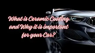 What is Ceramic Coating and Why it is important for your Car?