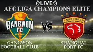 🔴Gangwon Football Club VS Shanghai Port FC | AFC Champions League Elite | Live Score