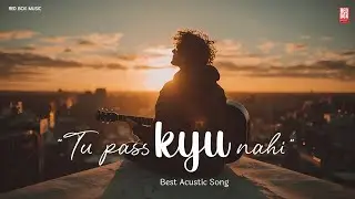 Tu Pass Kyu Nahi (Acoustic Version) | Raw & Unplugged | Red Box Music.