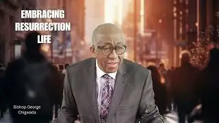 Embracing Resurrection Life by Bishop George Chigwada