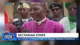 SECTARIAN STRIFE: Jos Catholic Archbishop Calls For Dialogue, Peaceful Coexistence | TRUST TV