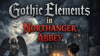 Gothic Elements in Northanger Abbey | Satire, Mystery, Imagination & Mock Gothic