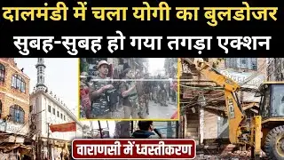 Varanasi Bulldozer Action News:Muslim बहुल दालमंडी में सुबह होते ही चला CM Yogi का बुलडोजर