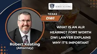 What Is An ALR Hearing? Fort Worth DWI Lawyer Explains Why It&rsquo;s Important