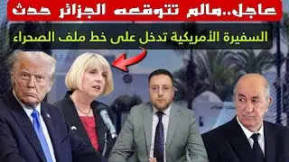 مالم تتوقعه الجزائر حدث السفيرة الأمريكية تدخل على خط ملف الصحراء المغربية 