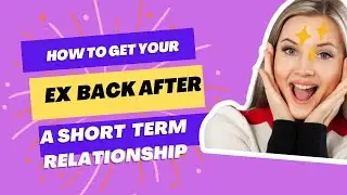 How to Get Your Ex Back After a Short Term Relationship