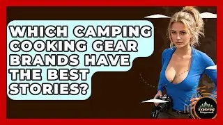 Which Camping Cooking Gear Brands Have The Best Stories? - Exploring Campgrounds