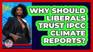 Why Should Liberals Trust IPCC Climate Reports? - We Are Liberal