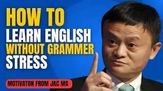 How to Speak English Without Grammar Stress &ndash; Jack Ma Inspiration