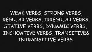 WEAK VERBS,STRONG,REGULAR,IRREGULAR, STATIVE,DYNAMIC VERBS INCHOATIVE,TRANSITIVE& INTRANSITIVE VERBS