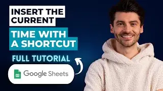 How To Insert The Current Time With A Shortcut In Google Sheets [2026 Guide]