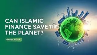 Green Sukuk & Islamic Finance &ndash; Can Ethical Money Save the Planet