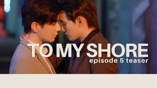 OFFICIAL EPISODE 5 TEASER To My Shore Chinese BL Drama with ENG/CHINESE subs