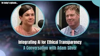 E59: Integrating AI for Ethical Transparency &ndash; A Conversation with Adam Silver