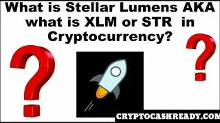 What is Stellar Lumens AKA What is XLM or STR in Cryptocurrency