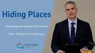 Hiding Places: Finding Refuge and Strength in God's Presence || Clearwater Church || 8/18/24