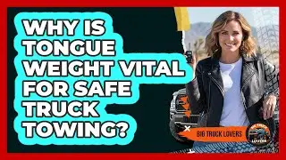 Why Is Tongue Weight Vital For Safe Truck Towing?