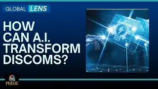 Global Lens | Experts on How AI/ML Can Improve the Efficiency of DISCOMs