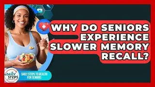 Why Do Seniors Experience Slower Memory Recall? - Daily Steps to Health For Seniors