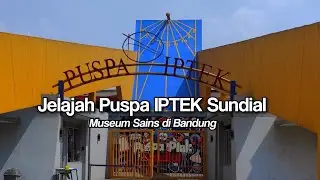 Puspa Iptek Sundial Bandung, Jelajah Museum Sains 2023 | Endanesia