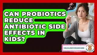 Can Probiotics Reduce Antibiotic Side Effects In Kids? - Child Illness Disease Guide