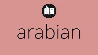 What ARABIAN means &bull; Meaning of ARABIAN &bull; arabian MEANING &bull; arabian DEFINITION