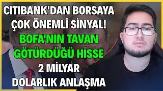CITIBANK'DAN BORSAYA ÇOK ÖNEMLİ SİNYAL! | BOFA'NIN TAVAN GÖTÜRDÜĞÜ HİSSE | 2 MİLYAR DOLARLIK ANLAŞMA