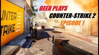 Geek Plays: Counter-Strike 2 EP #1