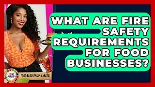 What Are Fire Safety Requirements For Food Businesses? - Food Business Playbook