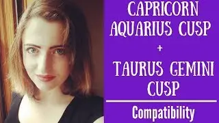 Capricorn Aquarius Cusp + Taurus Gemini Cusp - COMPATIBILIY