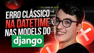 Você comete esse erro em Python + Django ? | Datetime models Django