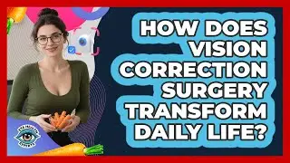 How Does Vision Correction Surgery Transform Daily Life? - Eye Health Experts