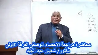 محاضرة مراجعة الإحصاء الوصفي الفرقة الأولى - دكتور/ شعبان عبد الجيد