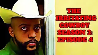 The Irritating Cowboy: Season 3 - Episode 4