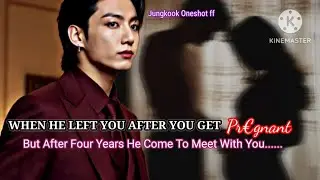 Jk ff [ When he left you after you get pr&euro;gnant but after 4 years he comes to meet with you.....