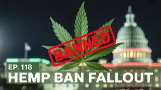 Illinois Sales Crash, Federal Crackdowns & Hemp Ban Fallout | Episode 118