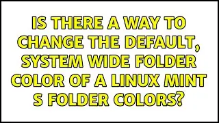 Is there a way to change the default, system wide folder color of a Linux Mint s folder colors?