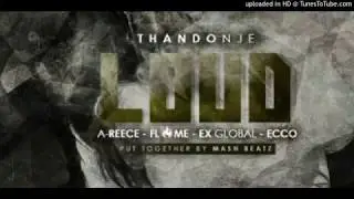 ThandoNje -Loud ( ft A-Reece, Ex- Global, Flame, Ecco)