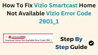 How To Fix Vizio Smartcast Home Not Available Vizio Error Code 2901_1