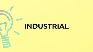 What is the meaning of the word INDUSTRIAL?
