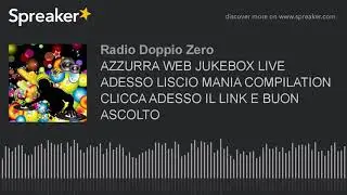 AZZURRA WEB JUKEBOX LIVE ADESSO LISCIO MANIA COMPILATION CLICCA ADESSO IL LINK E BUON ASCOLTO