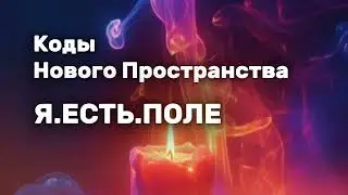 Я ЕСТЬ ПОЛЕ. Коды Нового пространства.