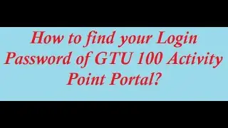 How to find your Login Password  of GTU 100 Activity Point portal