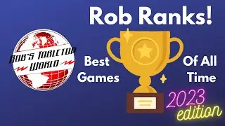 Rob Top 23 Games of All Time as of 6/23