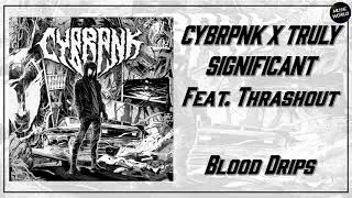 CYBRPNK X TRULY SIGNIFICANT - Blood Drips (Feat. Thrashout)