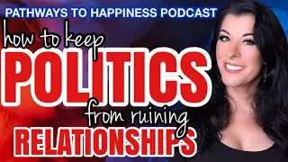 How to Stop Letting Politics and Political Differences Ruin Your Friendships & Families  - PODCAST